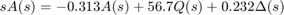 $$ sA(s) = -0.313A(s)+56.7 Q(s)+0.232\Delta(s)$$
