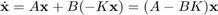 $$
\dot{\mathbf{x}} = A\mathbf{x} + B(-K\mathbf{x}) = (A-BK)\mathbf{x}
$$